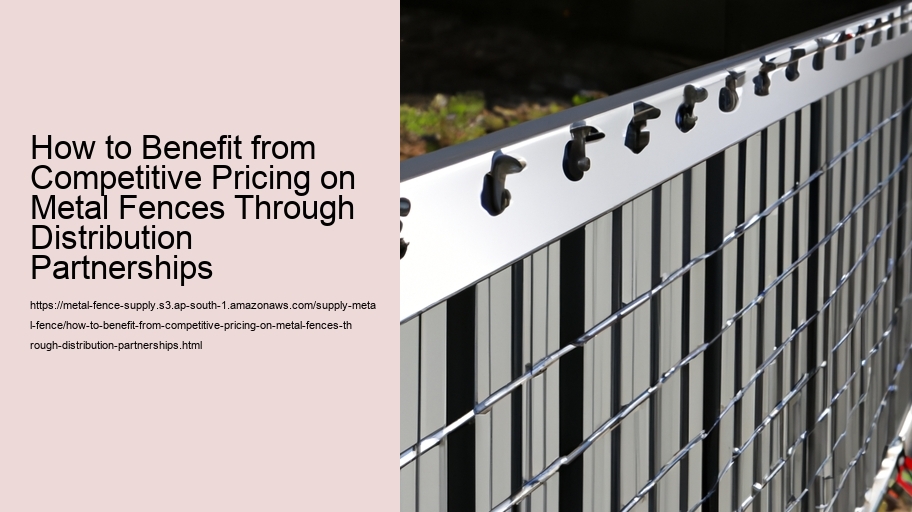 How to Benefit from Competitive Pricing on Metal Fences Through Distribution Partnerships 