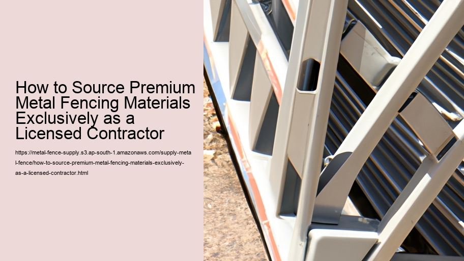 How to Source Premium Metal Fencing Materials Exclusively as a Licensed Contractor